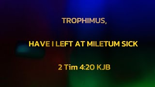 TROPHIMUS HAVE I LEFT AT MILETUM SICK 2 Tim 420 KJB [upl. by Coh4]