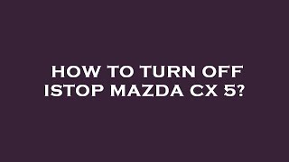 How to turn off istop mazda cx 5 [upl. by Melia620]