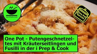 Putengeschnetzeltes mit Kräuterseitlingen und Fusilli in der i Prep amp Cook mit KochMalSchnell [upl. by Lemrahc]