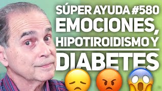 SÚPER AYUDA 580 Emociones Hipotiroidismo y Diabetes [upl. by Dyoll]