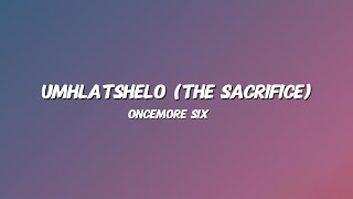 Oncemore Six  Umhlatshelo The Sacrifice  Lyrics amp Translation [upl. by Aiekan]