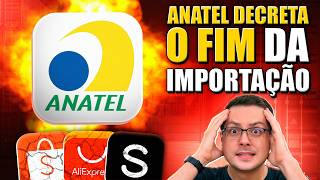 ACABOU ANATEL vai DAR O GOLPE FINAL nas IMPORTAÇÕES no BRASIL ENTENDA [upl. by Aeriela]