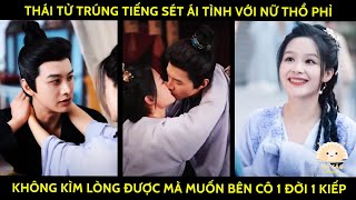 Thái Tử Trúng Tiếng Sét Ái Tình Với Nữ Thổ Phỉ Không Kìm Lòng Được Mà Muốn Bên Cô Một Đời Một Kiếp [upl. by Egag]