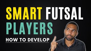 Individual Futsal TACTICS Developing Smart Players Learn How amp What  A Complete Player Series 2 [upl. by Aneerahs]