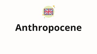 How to pronounce Anthropocene Current geological epoch [upl. by Menzies807]