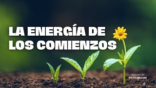 La energía de los comienzos  PODCAST [upl. by Zeidman162]