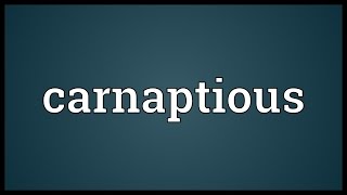 Carnaptious Meaning [upl. by Lonier]