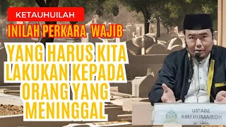 KEWAJIBAN KITA ATAS ORANG YANG SUDAH MENINGGAL  Ust Abu Humairah [upl. by Eitac480]