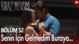 Kiraz Mevsimi  Senin için gelmedim buraya  52Bölüm [upl. by Alomeda787]