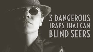 3 Dangerous Traps That Can Blind Seers [upl. by Anisamot]