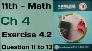 11th Class Math  FSCICS  Chapter4 Exercise42  Question 1112 and 13  Punjab textbook [upl. by Animlehliw]