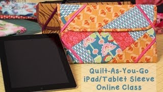 QuiltAsYouGo Patchwork iPadTablet Sleeve NEW Online Class [upl. by Eibrik945]