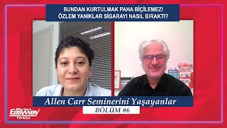 ALLEN CARR SEMİNERİNİ YAŞAYANLAR 6BÖLÜM ÖZLEM YANIKLAR [upl. by Enilarac]