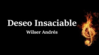 Deseo Insaciable Wilser Andres Letra [upl. by Oirretna733]