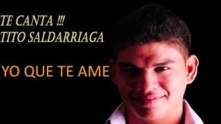 TITO SALDARRIAGA  YO QUE TE AME [upl. by Tamqrah]