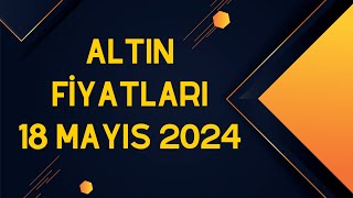 Altın Fiyatları  18 Mayıs 2024 [upl. by Olnton242]