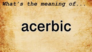 Acerbic Meaning  Definition of Acerbic [upl. by Kciv693]