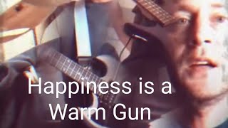 Happiness is a Warm Gun [upl. by Lira]