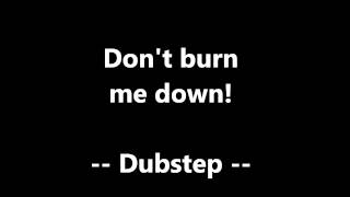 Dont burn me down  Original Dubstep Mix [upl. by Olnee]