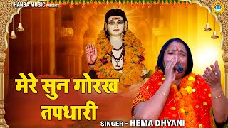 गोरखनाथ जी का भजन  MERI SUN GORAKH TAPDHARI  मेरे सुन गोरख तपधारी  HEMA DHYANI BHAJAN [upl. by Montfort]