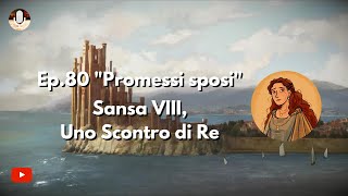 Ep80 quotPromessi sposiquot Sansa VIII Uno Scontro di Re [upl. by Vern]