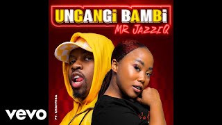 Mr JazziQ  Ungangi Bambi Official Audio ft Khanyisa [upl. by Ximena939]