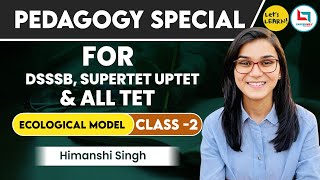 Pedagogy Special Batch Ecological Model Theory by Himanshi Singh for DSSSB SUPERTET UPTET amp STETs [upl. by Gylys]