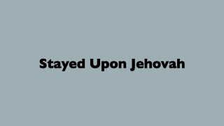 Stayed Upon Jehovah [upl. by Tracey43]