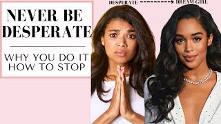 How to STOP Being Desperate  From Desperate to Dream Girl  Real Solutions [upl. by Eardna106]