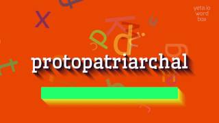 PROTOPATRIARCHAL  HOW TO PRONOUNCE IT [upl. by Nadoj]