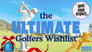 Golf Club Expert  The Ultimate Golfers Wishlist 24 [upl. by Cockburn]