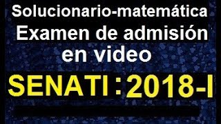 Solucionario Senati 2018I examen de admisión profesional técnico y técnico operativo matematica [upl. by Derwood]