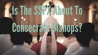 Is The SSPX About To Consecrate Bishops [upl. by Nylikcaj]