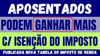 APOSENTADOS PODEM GANHAR MAIS COM ISENÇÃO DO IMPOSTO DE RENDA  PUBLICADA NOVA TABELA DO IRPF [upl. by Avihs]