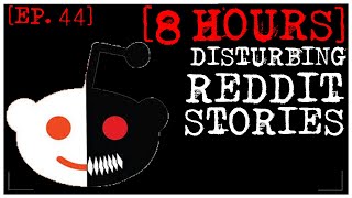 8 HOUR COMPILATION Disturbing Stories From Reddit EP 44 [upl. by Darach147]