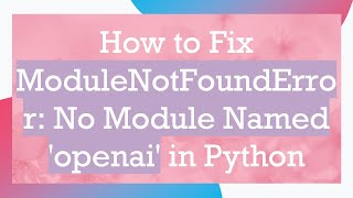 How to Fix ModuleNotFoundError No Module Named openai in Python [upl. by Annawoj25]