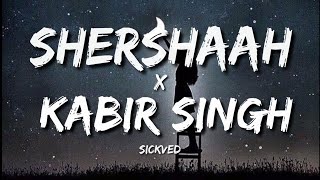 Shershaah x Kabir Singh Mashup Lyrics  Sickved [upl. by Mutua429]