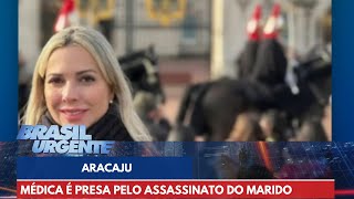 Médica é presa acusada de planejar o assassinato do marido em Aracaju  Brasil Urgente [upl. by Esimehc844]