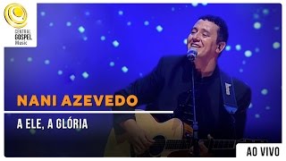 Nani Azevedo  A Ele a Glória  DVD Excelência [upl. by Bronder]