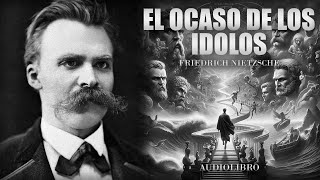 El Ocaso De Los Ídolos  Friedrich Nietzsche Audiolibro Completo en Español  Don Filósofo [upl. by Gemini]