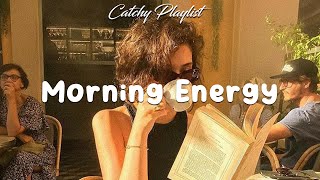 Playlist Morning Energy  Songs that put you in a good mood [upl. by Fleece]