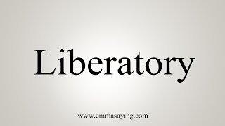 How To Say Liberatory [upl. by Marinna166]