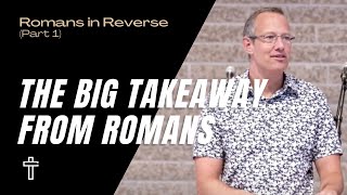 The Big Takeaway from Romans  Romans in Reverse  Pastor Kris Duerksen [upl. by Weingarten]