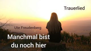 Trauerlied quotManchmal bist du noch hierquot Ute Freudenberg Lied zur Trauerfeier  Engelsstimme Anna [upl. by Divadnoj322]