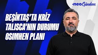 Beşiktaşta kriz Taliscada son durum ne Galatasarayın Osimhen için sponsorluk planı [upl. by Fredkin167]