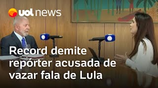 Record demite repórter acusada de vazar fala de Lula para mercado especular com dólar [upl. by Naitsyrk]