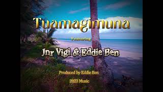 Tuamagimuna Ft Jnr Vigi amp Eddie Ben [upl. by Madaras]