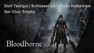 Bloodborne  unsichtbares Dorf Yaragul  Schlüssel zur oberen Kathedrale der Chor Trophy [upl. by Ecirehc623]