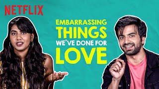 The MOST Embarrassing Things Weve Done for Love ft Ayush Mehra Shreeja Chaturvedi  Netflix India [upl. by Zahc444]