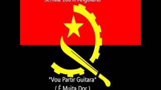 Semba 100 Angolano  Vou Partir Guitara É Muita Dor [upl. by Elsinore560]